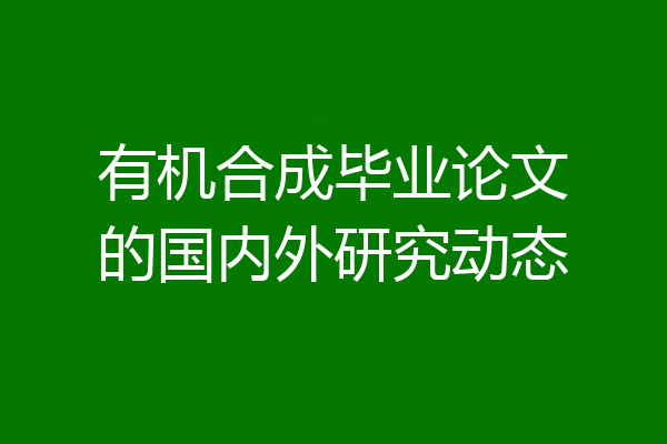 有机合成毕业论文的国内外研究动态