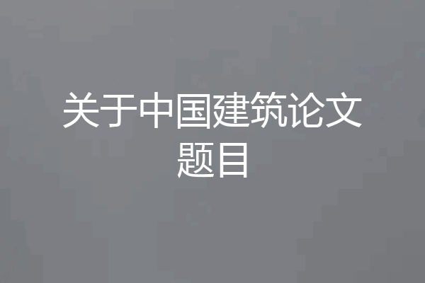 关于中国建筑论文题目