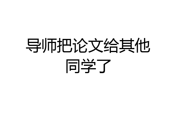 导师把论文给其他同学了
