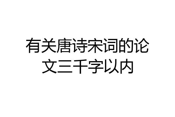 有关唐诗宋词的论文三千字以内