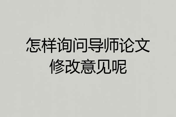 怎样询问导师论文修改意见呢