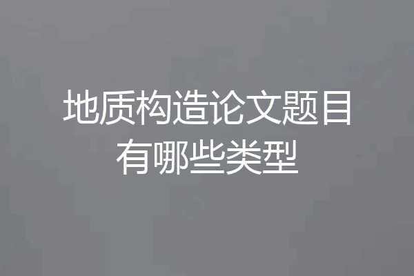 地质构造论文题目有哪些类型