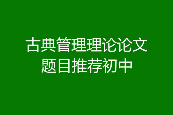 古典管理理论论文题目推荐初中
