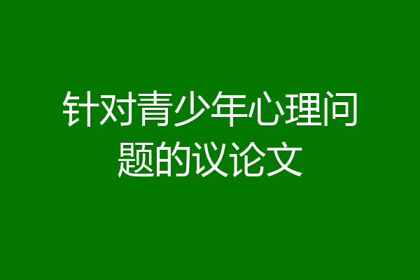 针对青少年心理问题的议论文