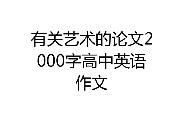 有关艺术的论文2000字高中英语作文