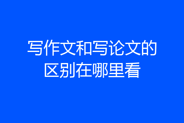 写作文和写论文的区别在哪里看