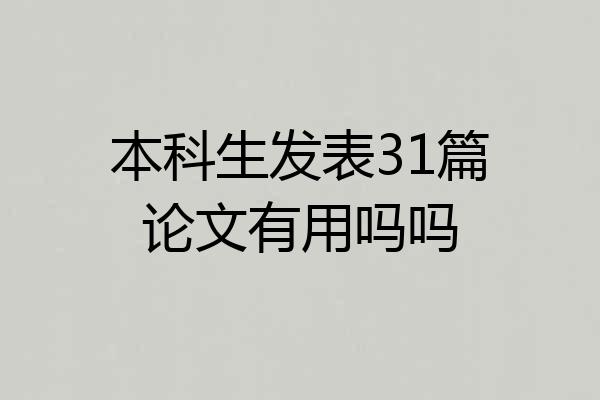 本科生发表31篇论文有用吗吗