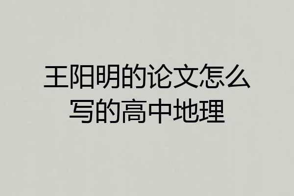 王阳明的论文怎么写的高中地理