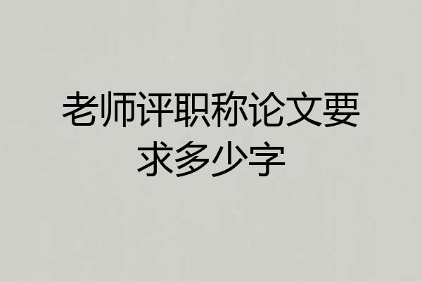 老师评职称论文要求多少字
