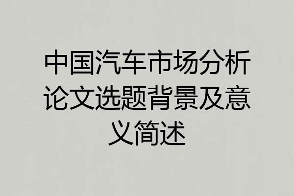 中国汽车市场分析论文选题背景及意义简述