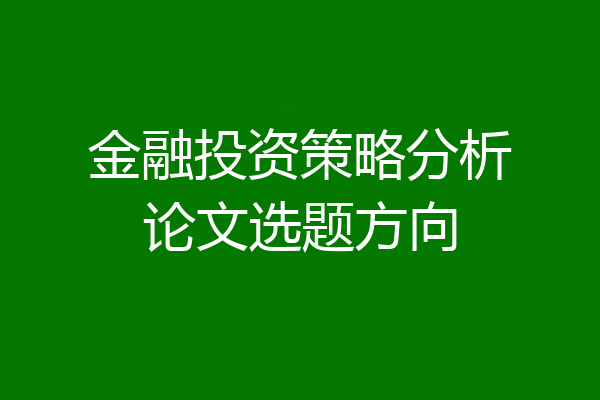 金融投资策略分析论文选题方向