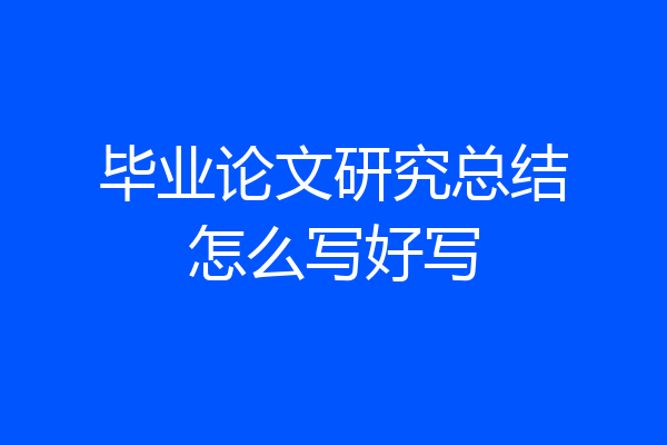 毕业论文研究总结怎么写好写