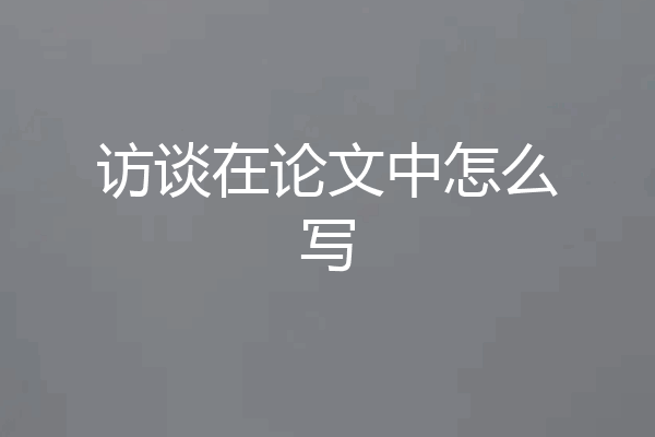 访谈在论文中怎么写
