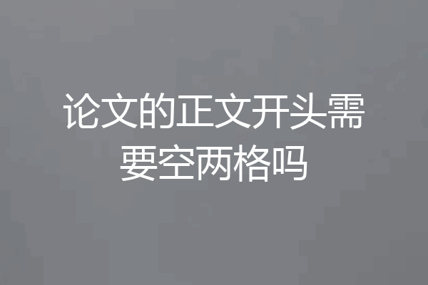论文的正文开头需要空两格吗