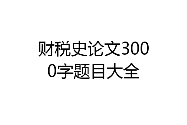 财税史论文3000字题目大全