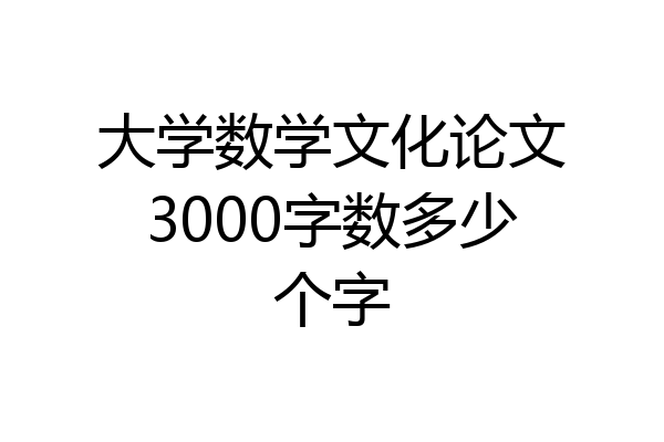 大学数学文化论文3000字数多少个字