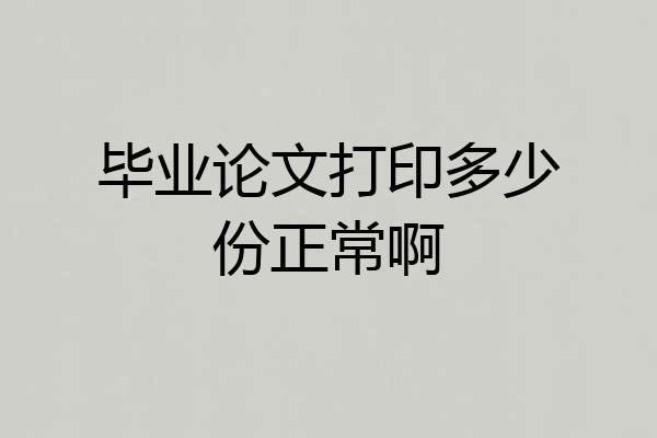毕业论文打印多少份正常啊