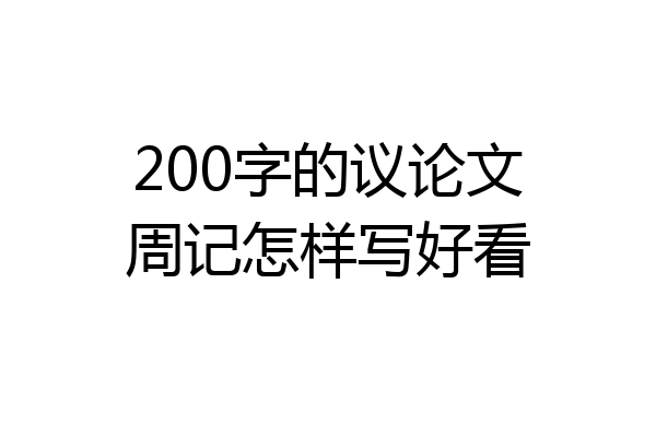 200字的议论文周记怎样写好看