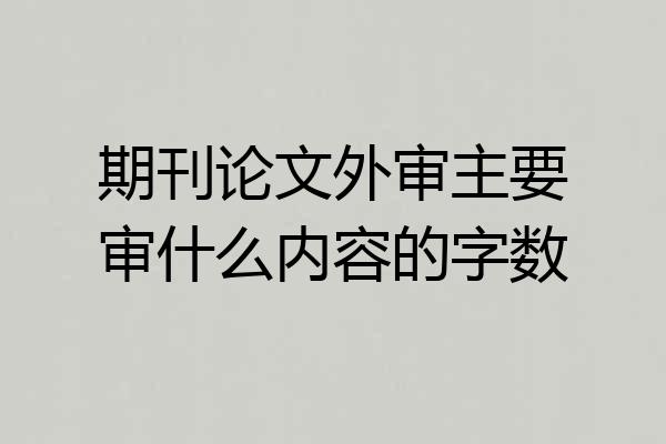 期刊论文外审主要审什么内容的字数