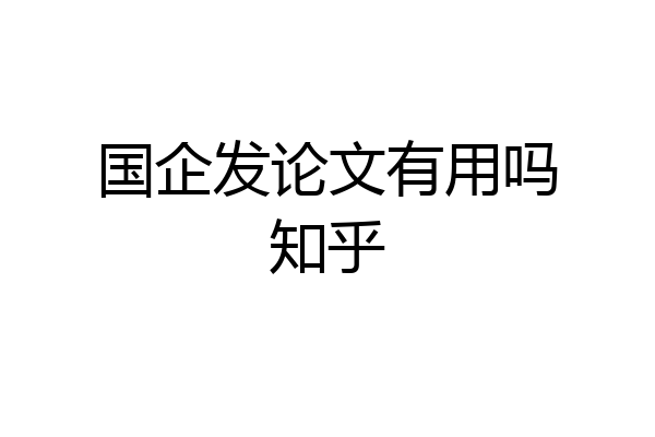 国企发论文有用吗知乎
