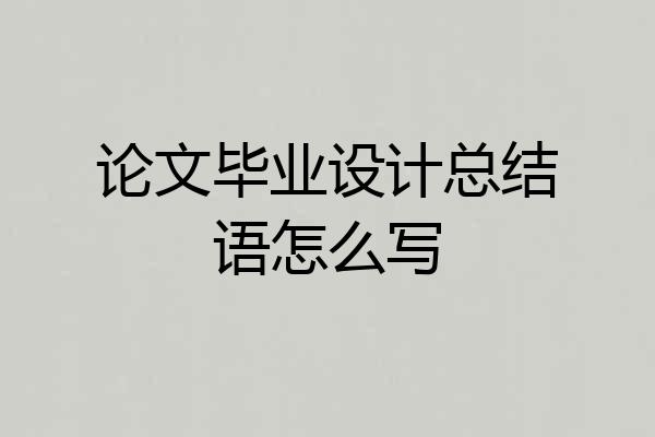 论文毕业设计总结语怎么写