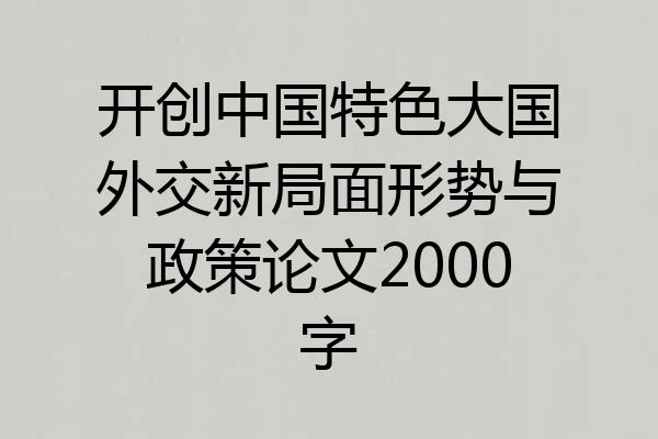开创中国特色大国外交新局面形势与政策论文2000字