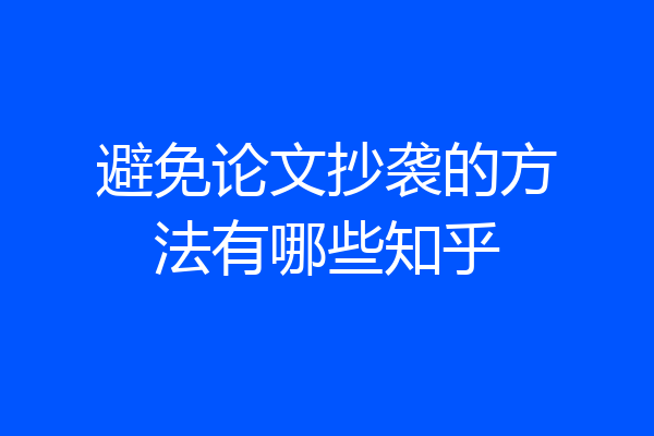 避免论文抄袭的方法有哪些知乎