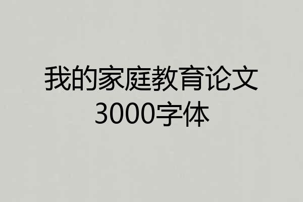 我的家庭教育论文3000字体