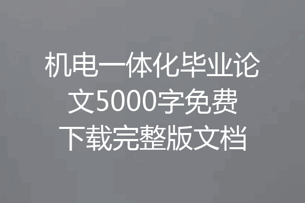 机电一体化毕业论文5000字免费下载完整版文档