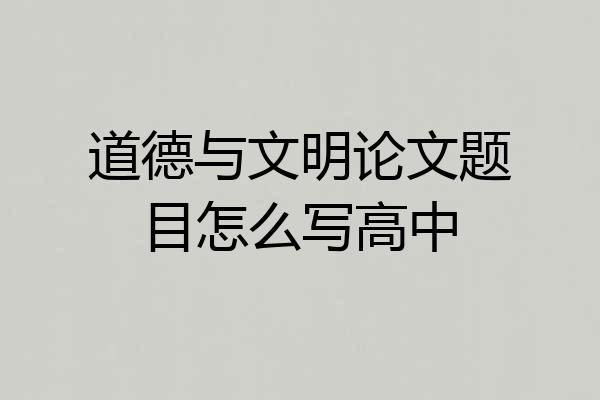 道德与文明论文题目怎么写高中