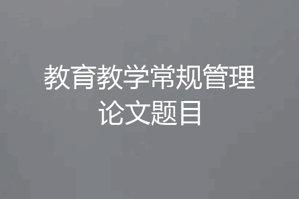 教育教学常规管理论文题目