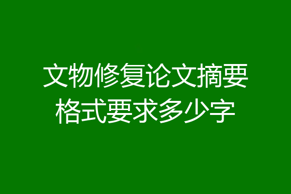 文物修复论文摘要格式要求多少字