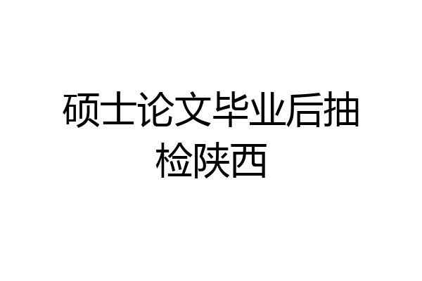 硕士论文毕业后抽检陕西