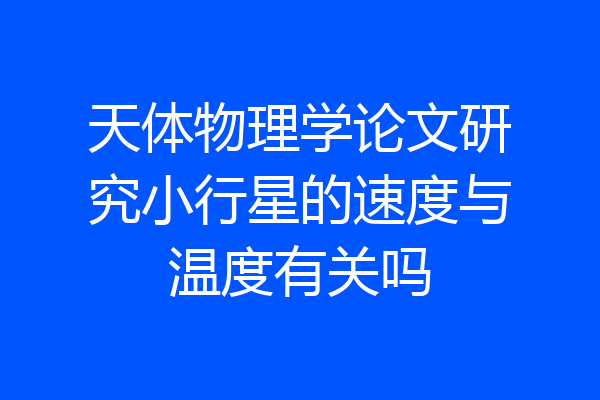 天体物理学论文研究小行星的速度与温度有关吗