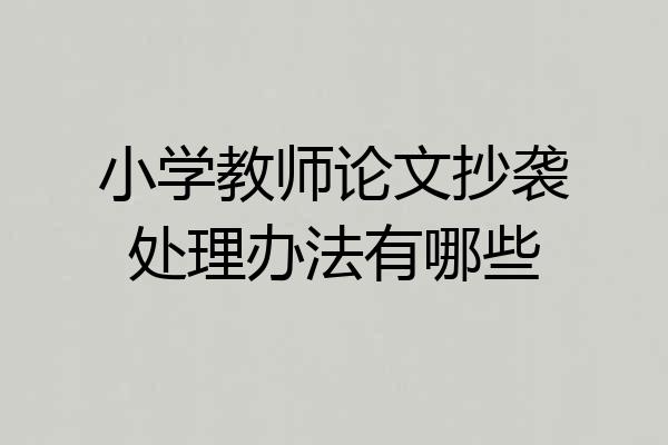 小学教师论文抄袭处理办法有哪些
