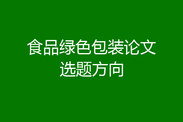 食品绿色包装论文选题方向