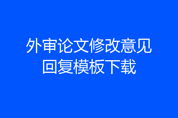 外审论文修改意见回复模板下载