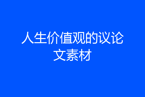 人生价值观的议论文素材