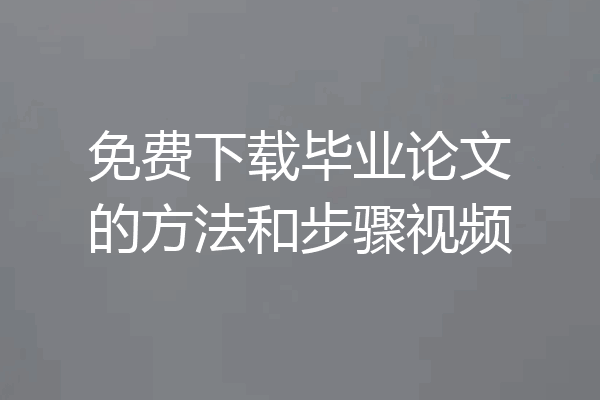 免费下载毕业论文的方法和步骤视频