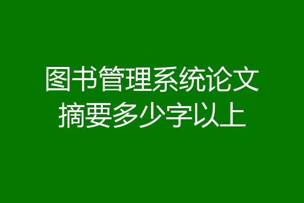 图书管理系统论文摘要多少字以上