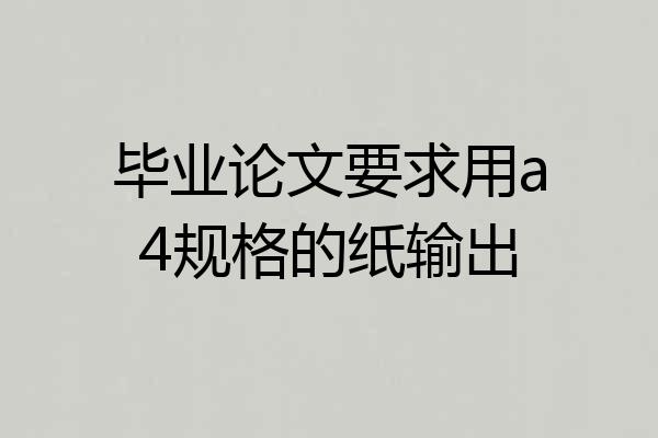 毕业论文要求用a4规格的纸输出
