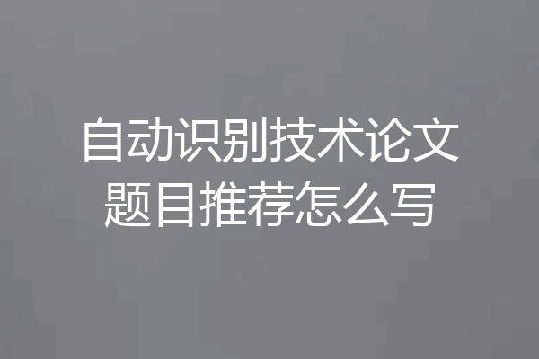 自动识别技术论文题目推荐怎么写