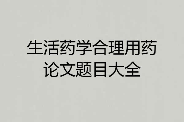 生活药学合理用药论文题目大全