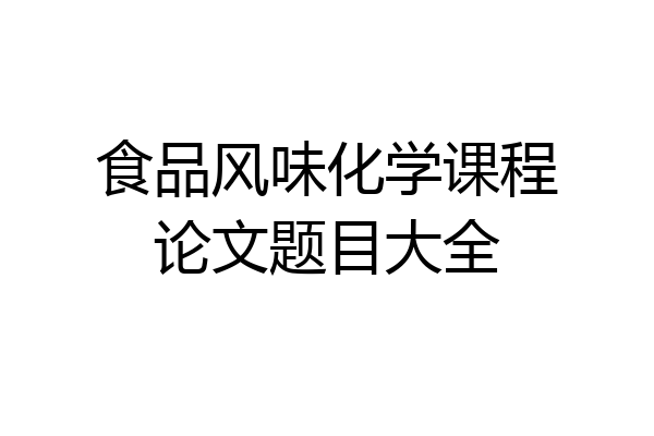食品风味化学课程论文题目大全