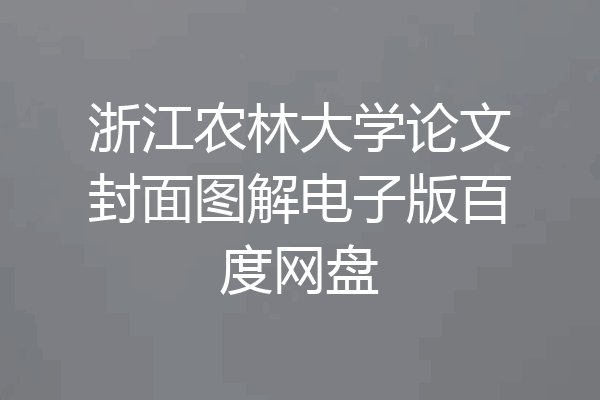 浙江农林大学论文封面图解电子版百度网盘