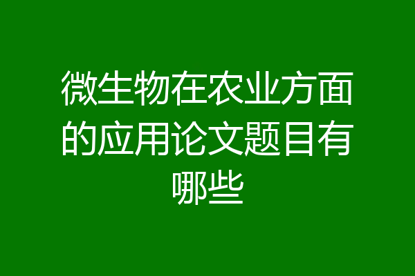 微生物在农业方面的应用论文题目有哪些