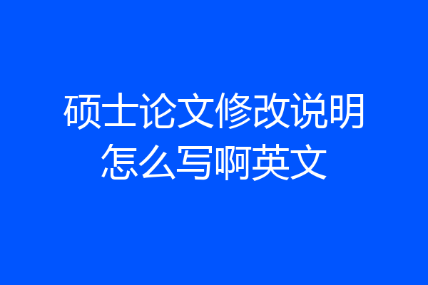 硕士论文修改说明怎么写啊英文