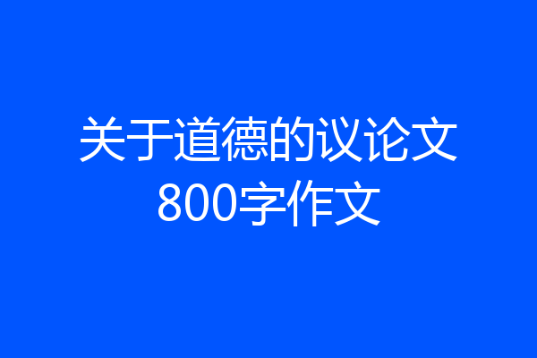 关于道德的议论文800字作文