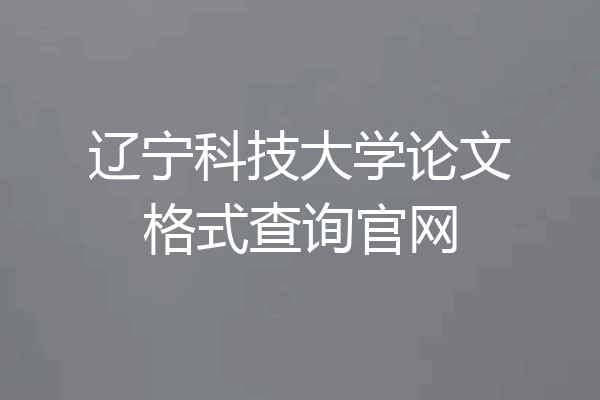 辽宁科技大学论文格式查询官网