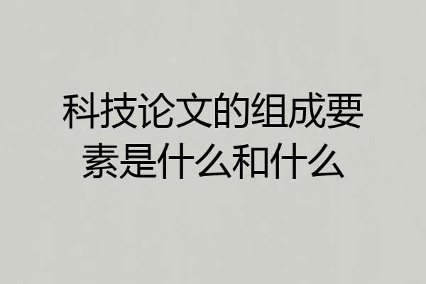 科技论文的组成要素是什么和什么